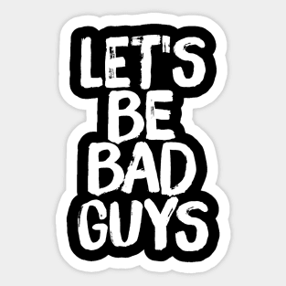 Let's Be Bad Guys Firefly Quote Sticker